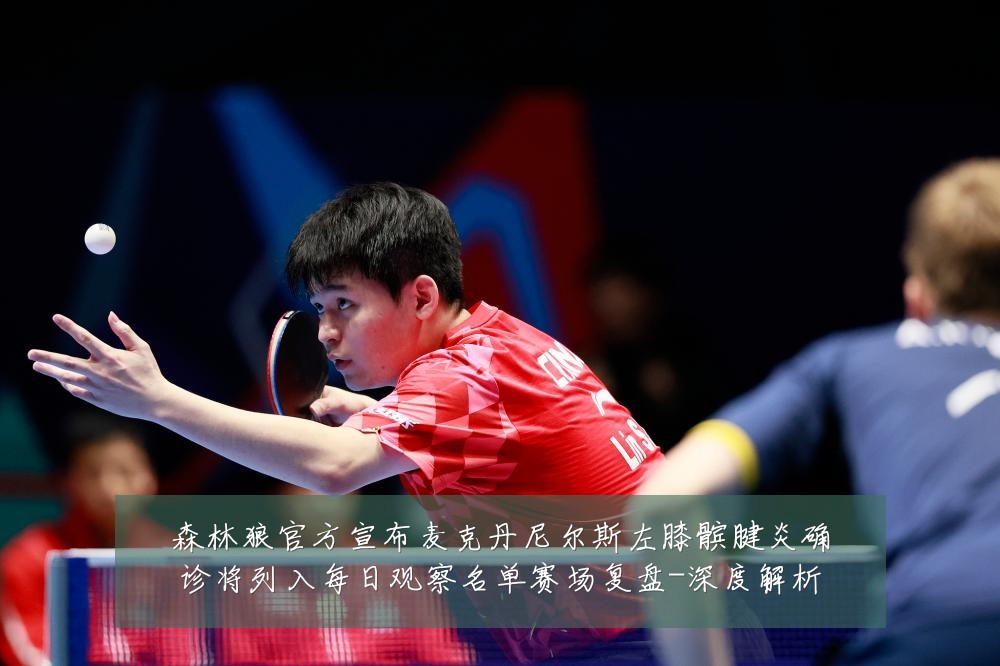森林狼官方宣布麦克丹尼尔斯左膝髌腱炎确诊将列入每日观察名单赛场复盘-深度解析