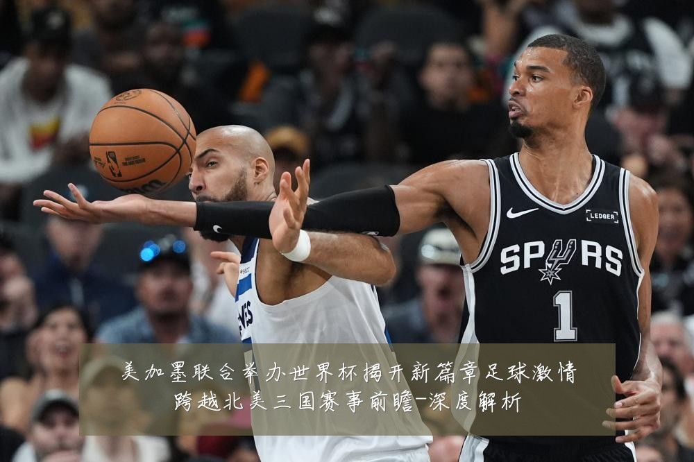 美加墨联合举办世界杯揭开新篇章足球激情跨越北美三国赛事前瞻-深度解析